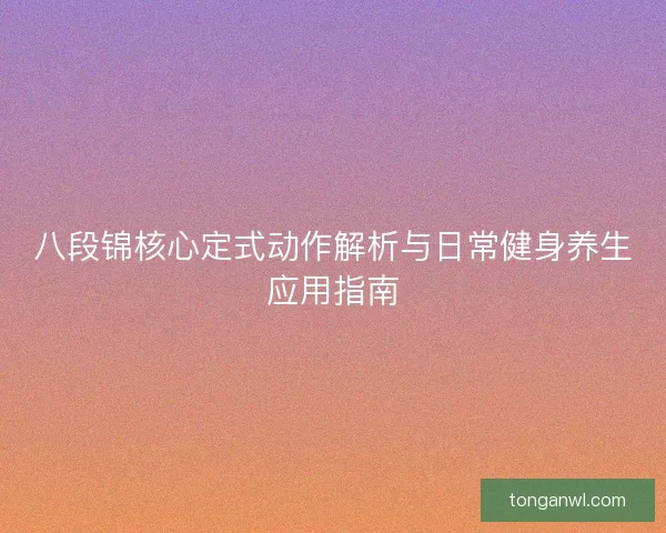 八段锦核心定式动作解析与日常健身养生应用指南